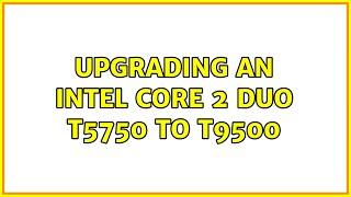 Upgrading an Intel Core 2 Duo T5750 to T9500