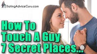 How to touch a guy - 7 places men LOVE to be touched...