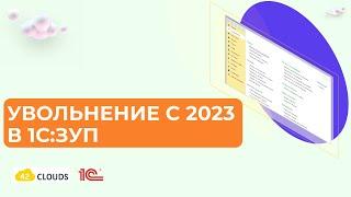 Увольнение с 2023 г в 1С:ЗУП