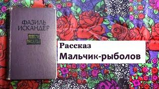 Фазиль Искандер рассказ МАЛЬЧИК-РЫБОЛОВ аудиокнига