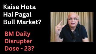 Kaise Hota Hai Pagal Bull Market? BM Daily Disrupter Dose - 23?