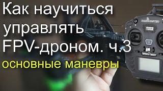 Как научиться летать на FPV-дроне. Часть 3. Базовое маневрирование