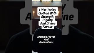I Rise Today Clothed With Strength, Dignity And Divine Favour: Morning Prayer