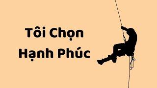 TÔI CHỌN HẠNH PHÚC (dù nó ko chọn tôi)