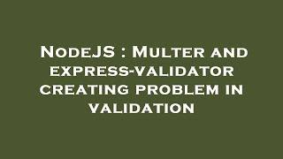 NodeJS : Multer and express-validator creating problem in validation