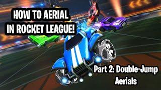 How To Aerial in Rocket League For BEGINNERS! | Part 2: Double Jump Aerials