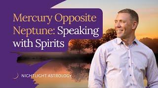 Mercury Opposite Neptune: Speaking with Spirits