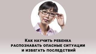 ОПАСНЫЕ СИТУАЦИИ: КАК НАУЧИТЬ РЕБЕНКА, ПРЕДВИДЕТЬ, ИЗБЕГАТЬ И ДЕЙСТВОВАТЬ В ОПАСНЫХ СИТУАЦИЯХ.