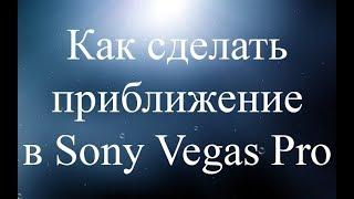 Как сделать приближение в Sony Vegas Pro