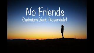 Cadmium ~ No Friends (feat. Rosendale) ~ Lyrics