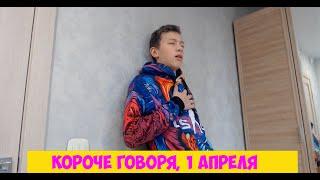 КОРОЧЕ ГОВОРЯ, 1 АПРЕЛЯ! #STAYHOME#WITHME