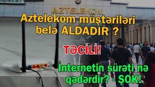 Aztelekom müştəriləri aldadır ? İnternetin sürəti niyə aşağıdır