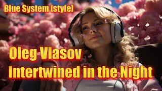 Oleg Vlasov & Blue System [style]-Intertwined in the Night - 2024 ( Udio ver. 1.5 -Made by Oleg V. )