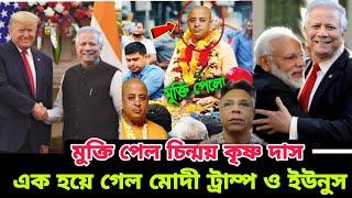 মুক্তি পেল চিন্ময় কৃষ্ণদাস এক হয়ে গেল ডোনাল্ড ট্রাম্প মোদী ও ডঃ ইউনুস কি হবে এখন সমন্বয়দের