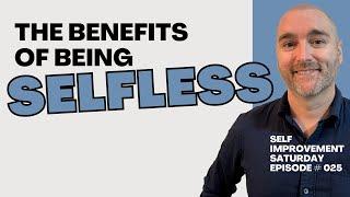 Benefits of Being Selfless - Self Improvement Saturday # 025