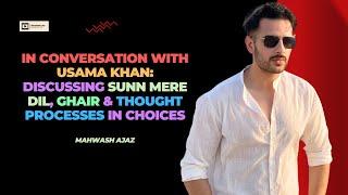 Usama Khan Interview | Sunn Mere Dil | Ghair | Dissecting His Journey & Characters | Mahwash Ajaz