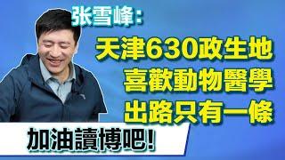 天津630政生地，​​學生喜歡動物醫學！張雪峰：讀博才夠國家科學研究單位！