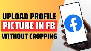 how to upload profile picture in fb without cropping - full guide