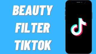 How To Get The Beauty Filter On TikTok (2021 Update)