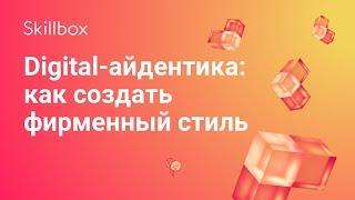 Как создать диджитал-айдентику и фирменный стиль