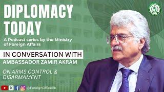 Diplomacy Today| International Arms Control and Disarmament | ft Amb Zamir Akram Ep-7