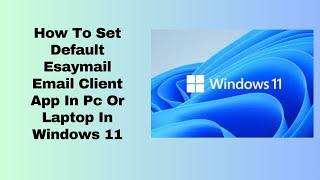 How To Set Default Esaymail Email Client App In Pc Or Laptop In Windows 11