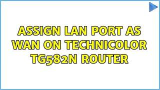 Assign LAN port as WAN on Technicolor TG582n router