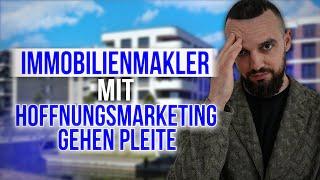 Immobilienmakler mit Hoffnungsmarketing gehen PLEITE!