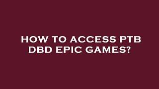 How to access ptb dbd epic games?