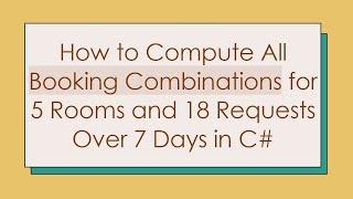 How to Compute All Booking Combinations for 5 Rooms and 18 Requests Over 7 Days in C#