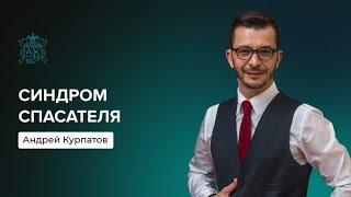 Синдром спасателя | Андрей Курпатов