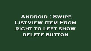 Android : Swipe ListView item From right to left show delete button