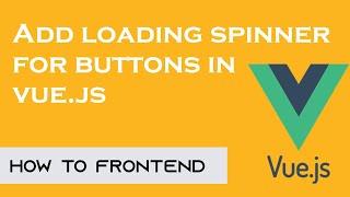 Add loading spinner for buttons in Vue JS | Vue JS | How to FrontEnd