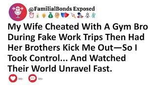 My Wife Cheated With A Gym Bro During Fake Work Trips Then Had Her Brothers Kick Me Out—So I Took...