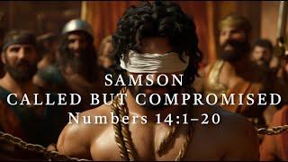 Samson: Called but Compromised | Numbers 14:1-20