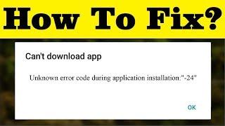 How To Fix Can't Download App "Unknown error code during Application Installation  - 24"