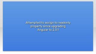 Attempted to assign to readonly property since upgrading Angular to 2.3.1