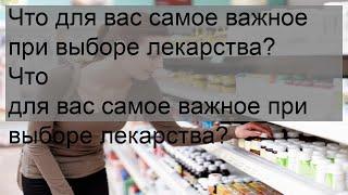 Что для вас самое важное при выборе лекарства? Что для вас самое важное при выборе лекарства?