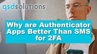 Why are Authenticator Apps Better Than SMS for 2FA | GSDSolutions - Data Security Management