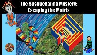 The Susquehanna Mystery:  Escaping The Matrix