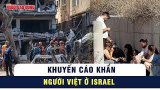 Xung đột leo thang, Đại sứ quán Việt Nam kêu gọi sơ tán khỏi Israel bằng đường bộ | Tin thế giới