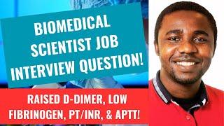 Biomedical Scientist Job Interview - Raised D Dimer, Low Fibrinogen, PTINR, and APTT