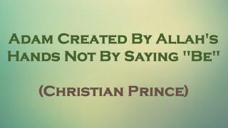 Adam Created By Allah's Hands Not By Saying "Be" | Christian Prince