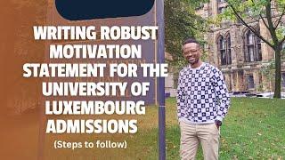 WRITING ROBUST MOTIVATION STATEMENT FOR THE UNIVERSITY OF LUXEMBOURG ADMISSIONS [ STEPS TO FOLLOW]