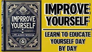 Improve Yourself: Learn To Educate Yourself Day By Day (Audiobook)