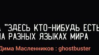 ФРАЗА "ЗДЕСЬ КТО-НИБУДЬ ЕСТЬ?" НА РАЗНЫХ ЯЗЫКАХ МИРА.