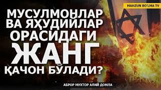 МУСУЛМОНЛАР БИЛАН ЯҲУДИЙЛАР ЎРТАСИДАГИ УРУШ ҚАЧОН БЎЛАДИ? - АБРОР МУХТОР АЛИЙ ДОМЛА