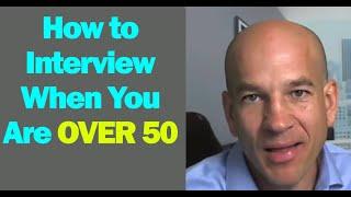 How to Interview for Jobs when you are over 50, 60 or even 70