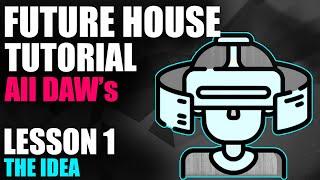 Future House Tutorial - START TO FINISH - Lesson 01 - The Idea