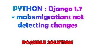 PYTHON : Django 1.7 - makemigrations not detecting changes